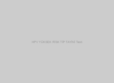 HPV YÜKSEK RİSK TİP TAYİNİ Testi